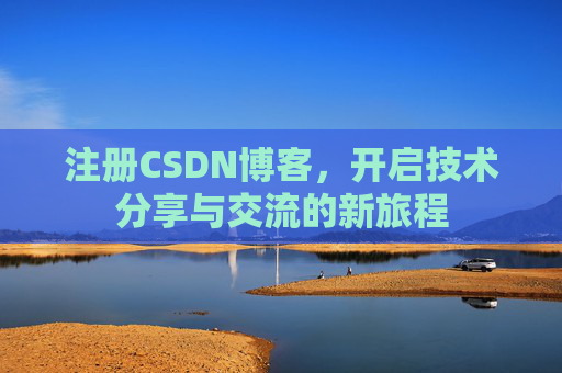 注册CSDN博客，开启技术分享与交流的新旅程